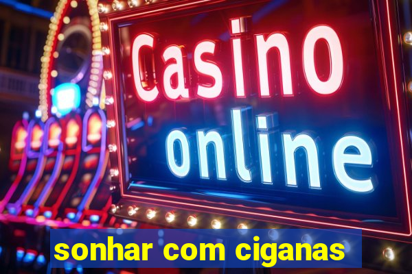 sonhar com ciganas